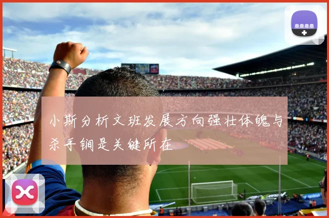 小斯分析文班发展方向强壮体魄与杀手锏是关键所在