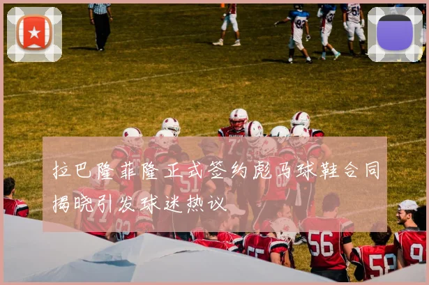 拉巴隆菲隆正式签约彪马球鞋合同揭晓引发球迷热议